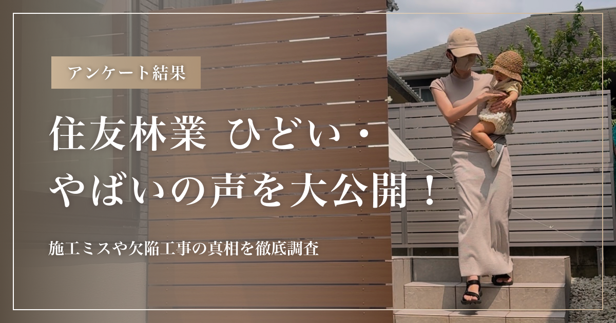 【アンケート結果】住友林業 ひどい・やばいの声を大公開！施工ミスや欠陥工事の真相を徹底調査