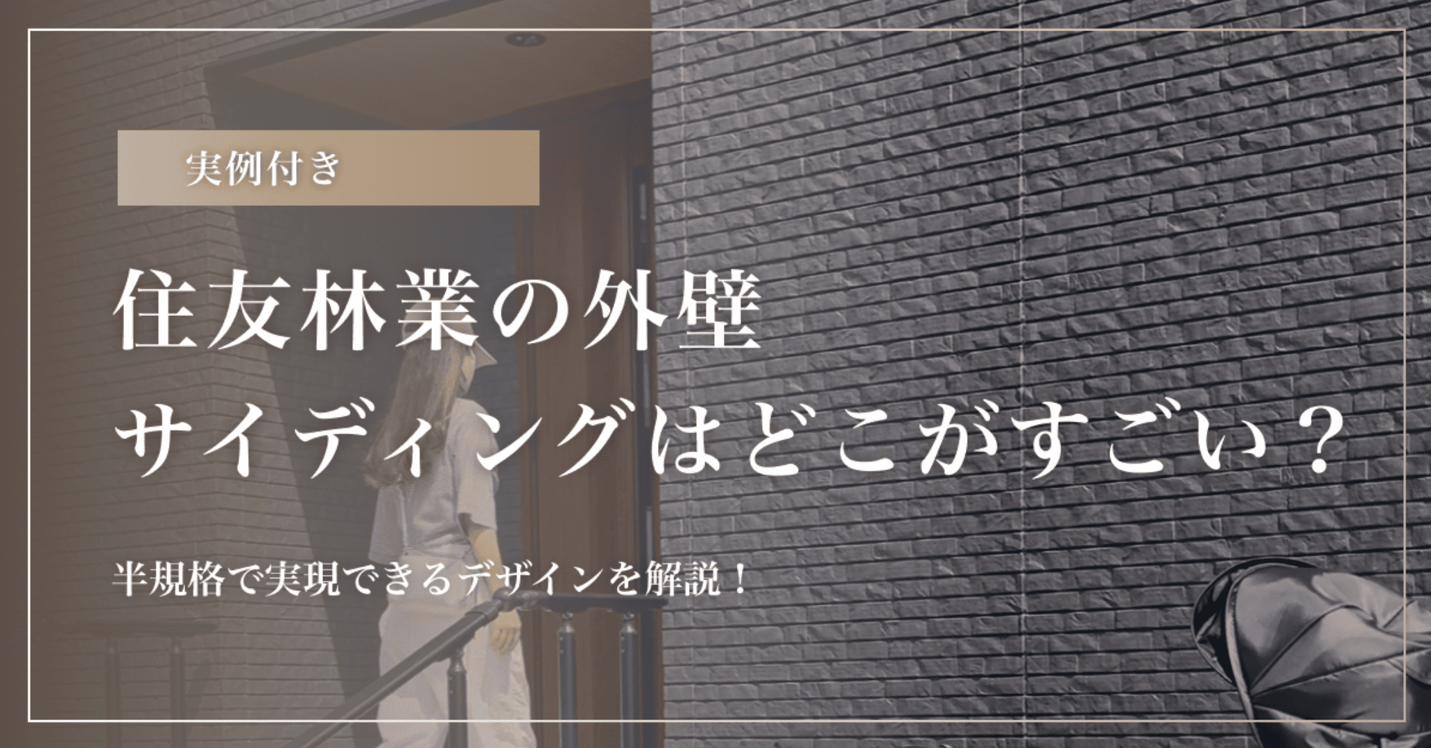 【実例付き】住友林業の外壁サイディングはどこがすごい？半規格で実現できるデザインを解説！