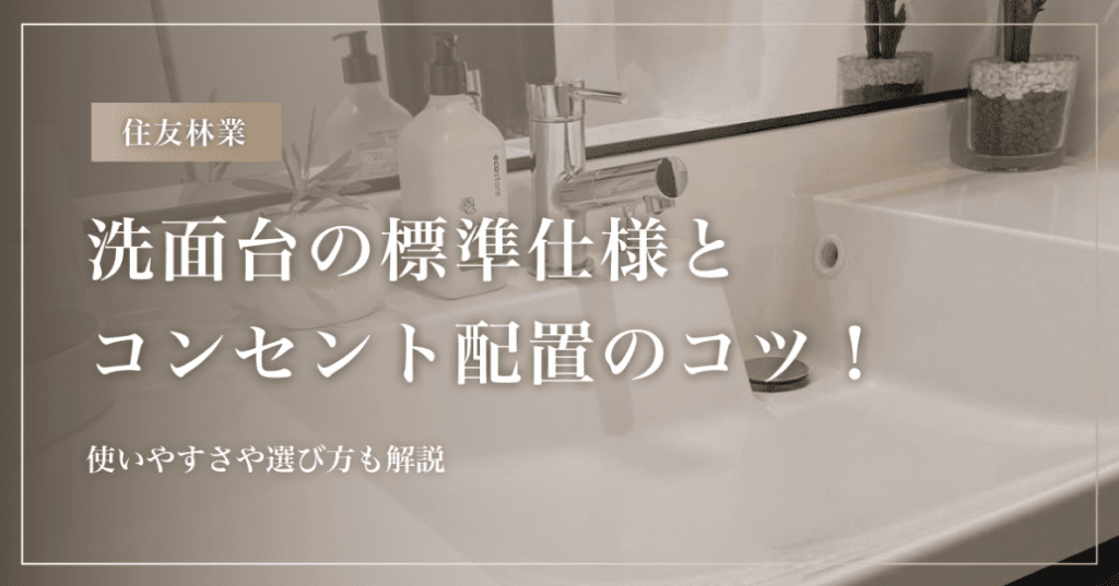 【住友林業】洗面台の標準仕様とコンセント配置のコツ！使いやすさや選び方も解説